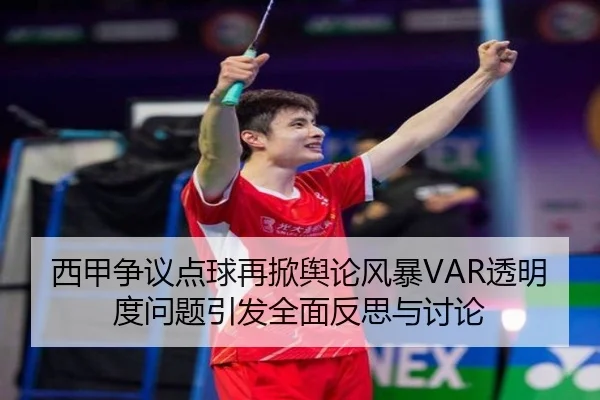 西甲争议点球再掀舆论风暴VAR透明度问题引发全面反思与讨论